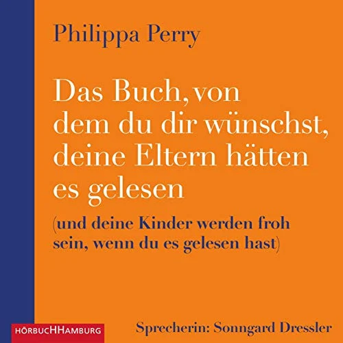Das Buch, von dem du dir wünschst, deine Eltern hätten es gelesen: und deine Kinder werden froh sein, wenn du es gelesen hast Philippa Perry (Autor), Sonngard Dressler (Erzähler), HörbucHHamburg HHV GmbH (Verlag)