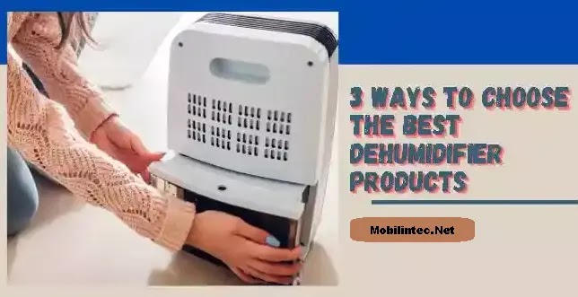 3 Ways To Choose The Best Dehumidifier Products