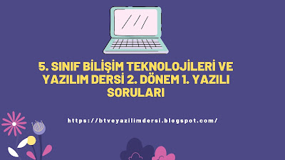 5. Sınıf Bilişim Teknolojileri Dersi 2. Dönem 1. Yazılı Soruları