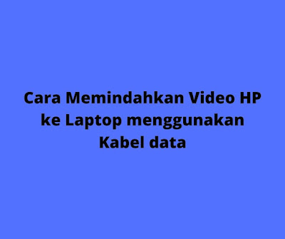 emindahkan Video HP ke Laptop menggunakan Kabel data