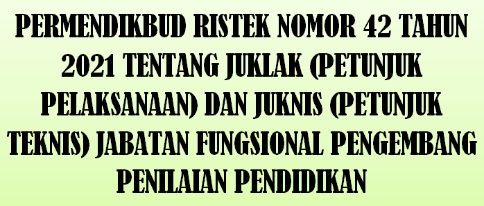 Permendikbud ristek Nomor 42 Tahun 2021 Tentang Juklak Juknis Jabatan Fungsional Pengembang Penilaian Pendidikan