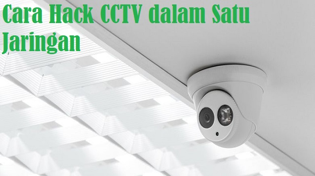 Cara Hack CCTV dalam Satu Jaringan