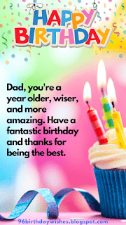 "Dad, you're a year older, wiser, and more amazing. Have a fantastic birthday and thanks for being the best."