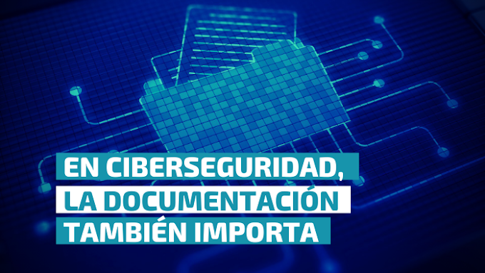 En Ciberseguridad, la documentación también importa