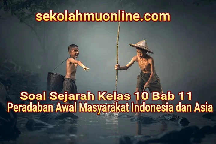 Soal Sejarah Kelas 10 Bab 11 Peradaban Awal Masyarakat Indonesia dan Asia lengkap dengan kunci jawaban dan pembahasannya