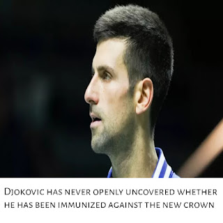 Djokovic has never openly uncovered whether he has been immunized against the new crown