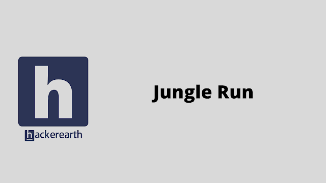 HackerEarth Jungle Run problem solution