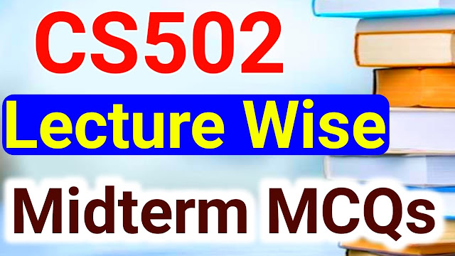 CS502 Lecture Wise MCQs Midterm