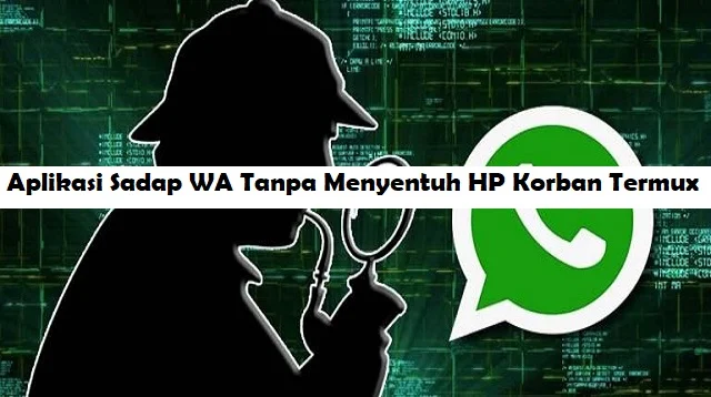 Aplikasi Sadap WA Tanpa Menyentuh HP Korban Termux