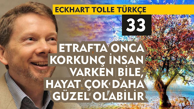 Etrafta Onca Korkunç İnsan Varken Bile Hayat Çok Daha Güzel Olabilir / Eckhart Tolle Türkçe 33