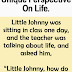 Little Johnny’s Unique Perspective On Life. –