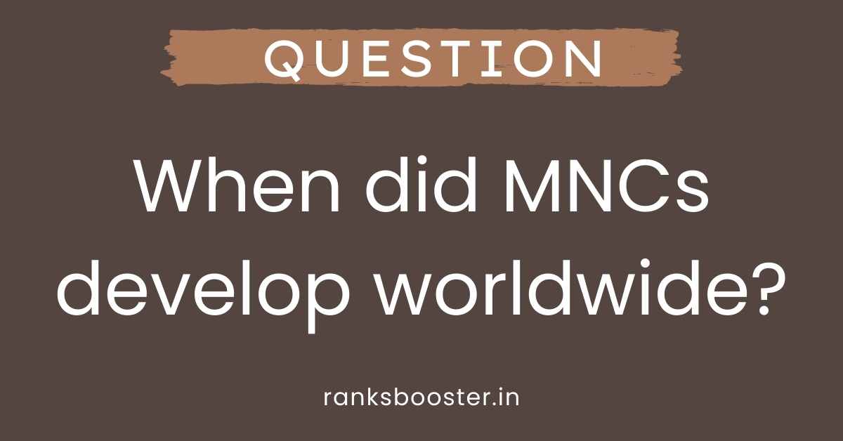 When did MNCs develop worldwide?