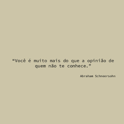 "Você é muito mais do que a opinião de quem não te conhece." Abraham Schneersohn