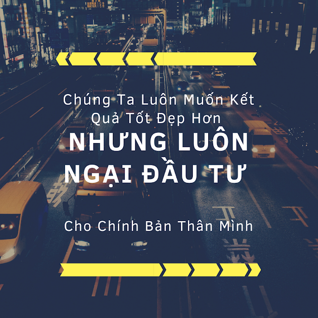 Chúng Ta Luôn Muốn Kết Quả Tốt Đẹp Hơn Nhưng Luôn Ngại Đầu Tư Cho Chính Bản Thân Mình