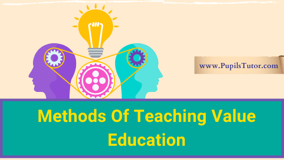 How Do You Teach Value Education To Students? - Describe 10 Different Methods Of Fostering Values In School – Questioning, Role Plays, Dramatization, Story Telling, Personal Examples, Group Singing, Value Clarification, Anecdotes , Group Activities, Reflective Process  - pupilstutor.com