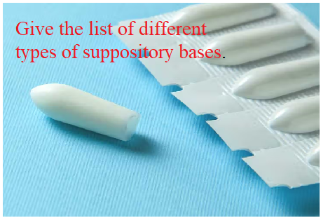 Give the list of different types of suppository bases. List out the various qualities or ideal properties of suppository base. Describe  any two types of bases used for the preparation of suppositories