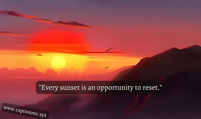 "Every sunset is an opportunity to reset."