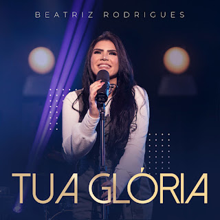 Baixar Música Gospel Tua Glória - Beatriz Rodrigues Mp3