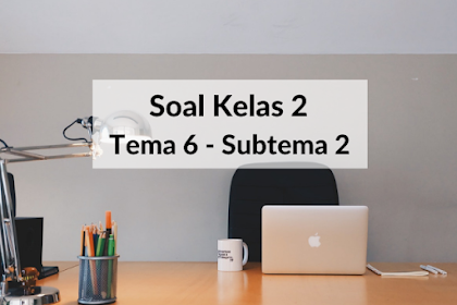 Latihan Soal kelas 2 Tema 6 Subtema 2 Dilengkapi Pembahasan