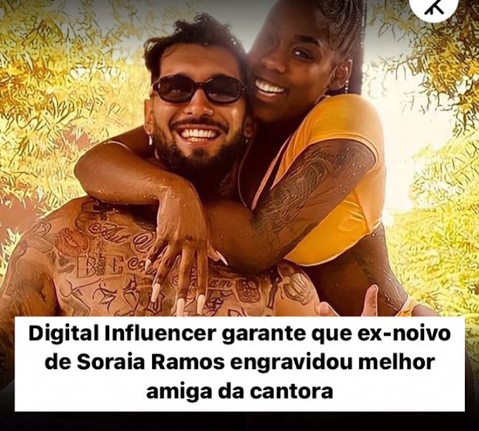 Digital Influencer garante que ex-noivo de Soraia Ramos engravidou melhor amiga da cantora 