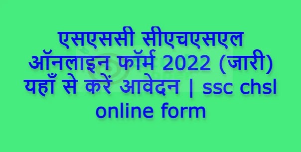 एसएससी सीएचएसएल ऑनलाइन फॉर्म 2022 (जारी) यहाँ से करें आवेदन | ssc chsl online form
