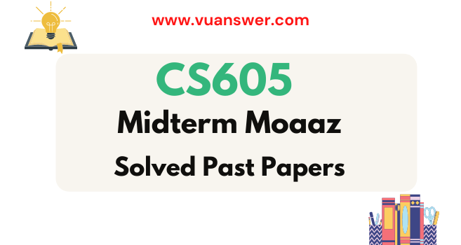 CS605 Midterm Papers Solved with Reference by Moaaz