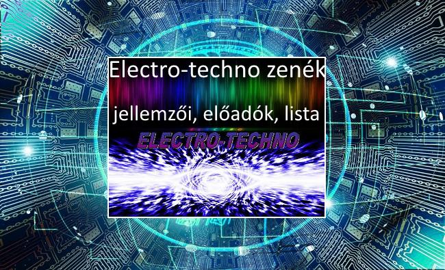 Electro-techno zenék jellemzői, előadók, lista