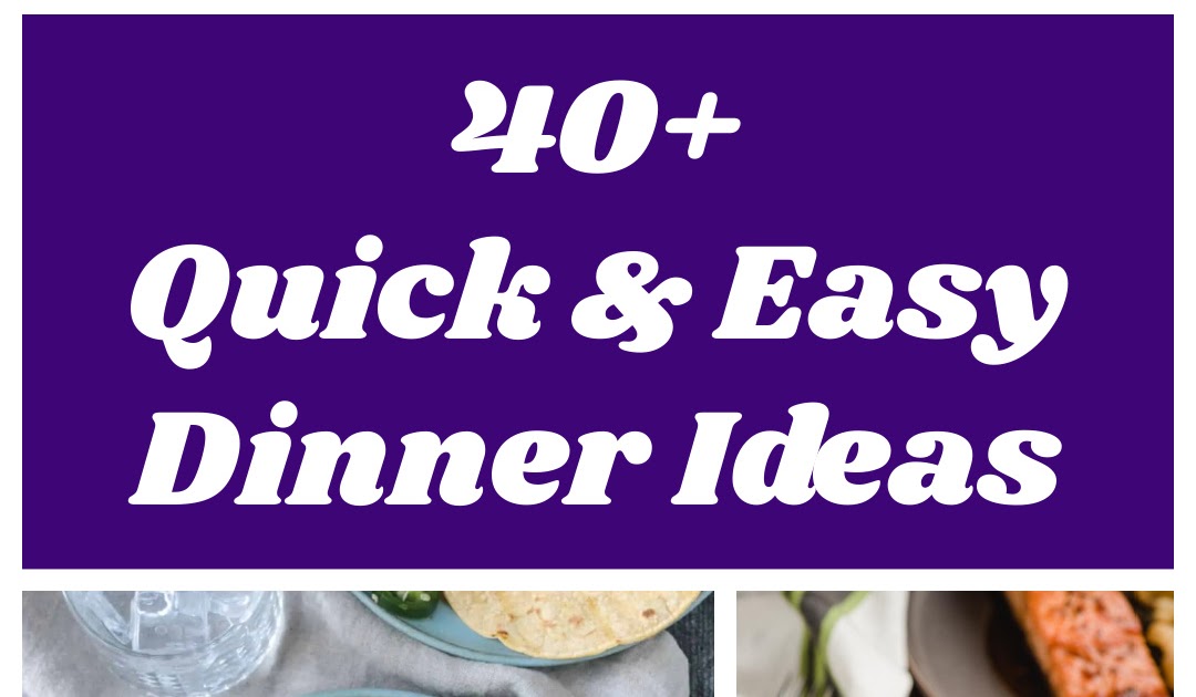 40+ of the BEST Quick and Easy Dinner Ideas