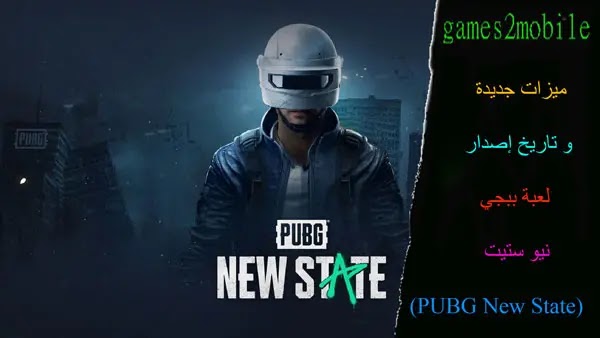 ميزات جديدة و تاريخ إصدار لعبة ببجي نيو ستيت (PUBG New State)