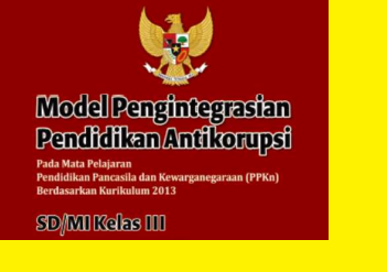 Buku Model Pengintegrasian Pendidikan Anti Korupsi (PAK) dalam mata pelajaran PPKn Kelas 3 SD MI Berdasarkan Kurikulum 2013