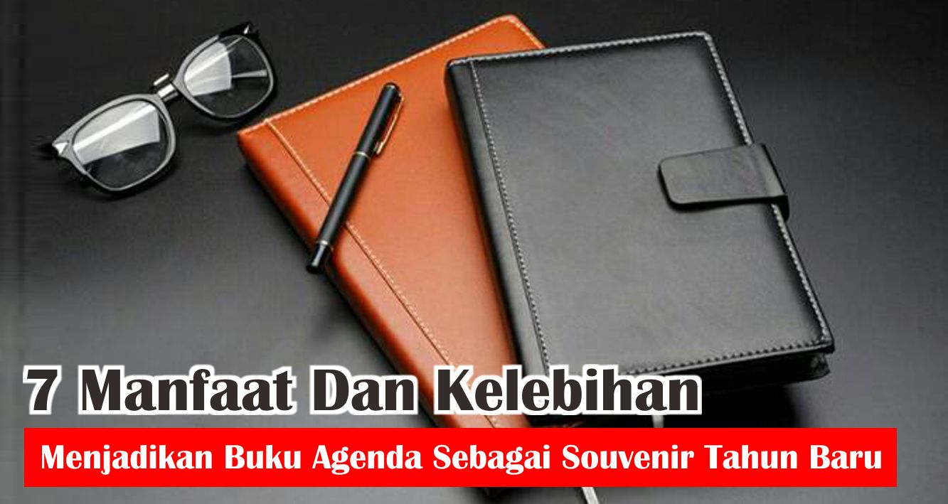 7 Manfaat Dan Kelebihan Menjadikan Buku Agenda Sebagai Souvenir Tahun Baru