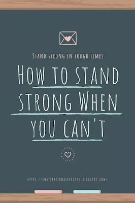 How to stand strong When you can't