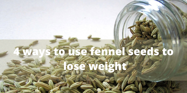 4 ways to use fennel seeds to lose weight