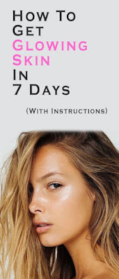 How To Get Glowing Skin In 7 Days – With Instructions