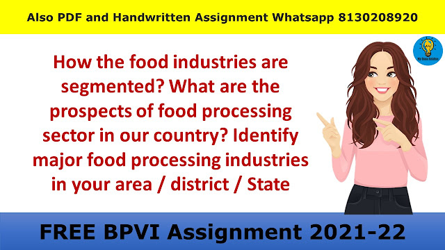 How the food industries are segmented? What are the prospects of food processing sector in our country? Identify major food processing industries in your area / district / State