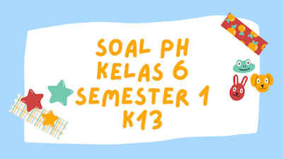 Soal Penilaian Harian Kelas 6 Tema 1 2 3 4 5