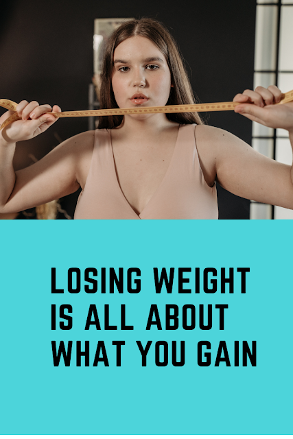 Losing weight is all about what you gain