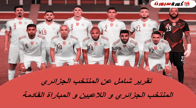 المنتخب الجزائري و اللاعبين و المباراة القادمة