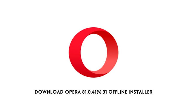 Download Opera 81.0.4196.31 Offline Installer