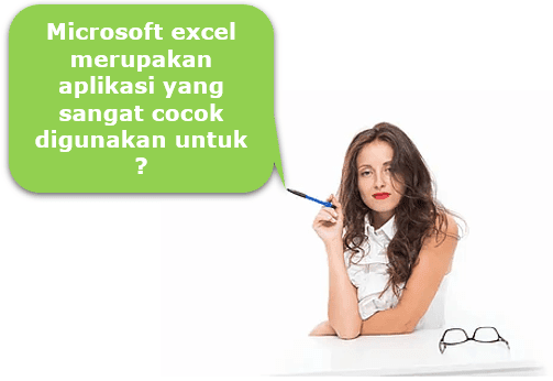 Microsoft excel merupakan aplikasi yang sangat cocok digunakan untuk