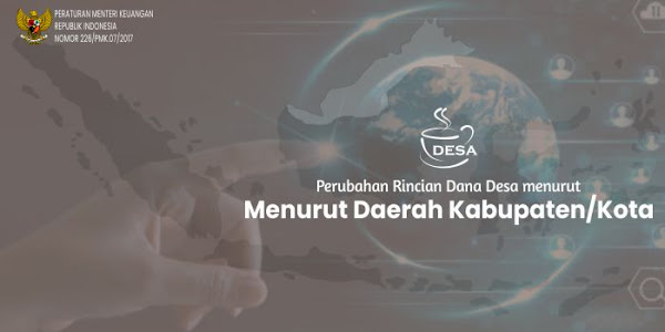 PMK Nomor 226/PMK.07/2017 tentang Perubahan Rincian Dana Desa Menurut Daerah Kabupaten/Kota TA. 2018