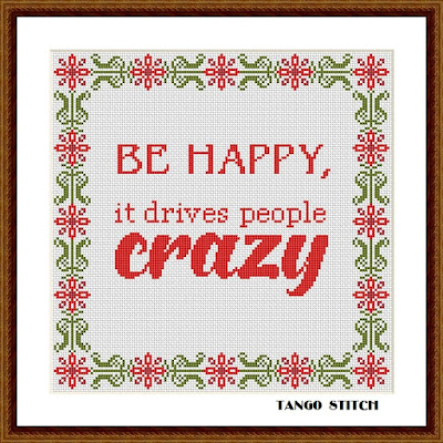 Be happy, it drives people crazy funny cross stitch pattern