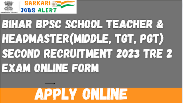 Bihar BPSC School Teacher & HeadMaster(Middle, TGT, PGT) Second Recruitment 2023 TRE 2 Exam Online Form