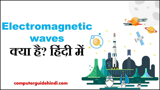 Electromagnetic waves क्या हैं?