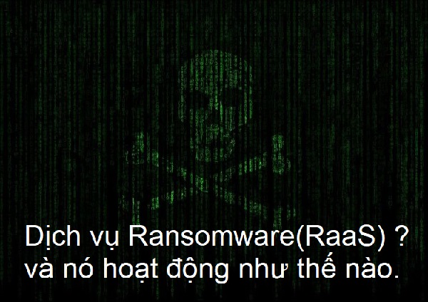 Dịch vụ Ransomware(RaaS) là gì ? và nó hoạt động như thế nào