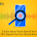 5 Facts about Voice Search from SEO Experts that You Should Know