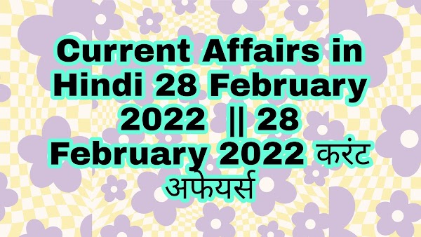 Current Affairs in Hindi 28 February 2022  || 28 February 2022 करंट अफेयर्स