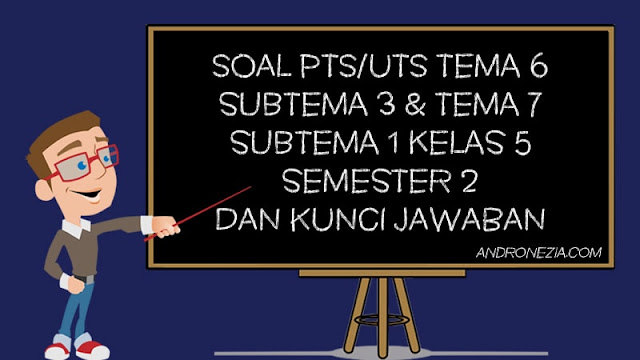 Soal PTS/UTS Tema 6  Subtema 3 & Tema 7 Subtema 1 Kelas 5 Semester 2