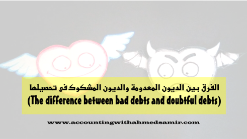 الفرق بين الديون المعدومة والديون المشكوك فى تحصيلها  (The difference between bad debts and doubtful debts)