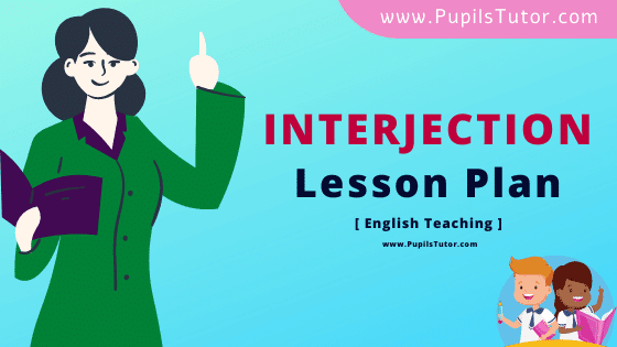 Interjection Lesson Plan For B.Ed, DE.L.ED, BTC, M.Ed 1st 2nd Year And Class 6 And 7th English Grammar Teacher Free Download PDF On Discussion And Mega Teaching Skill - www.pupilstutor.com